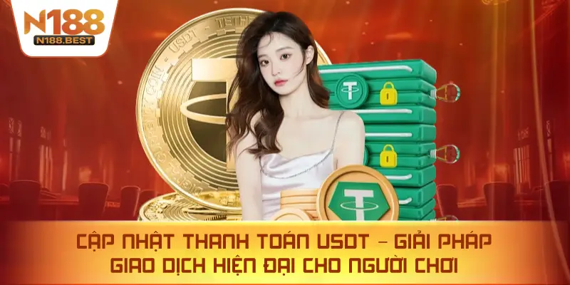 Cập Nhật Thanh Toán USDT – Giải Pháp Giao Dịch Hiện Đại Cho Người Chơi