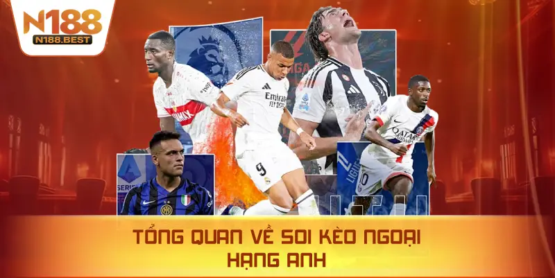 Tổng Quan Về Soi Kèo Ngoại Hạng Anh