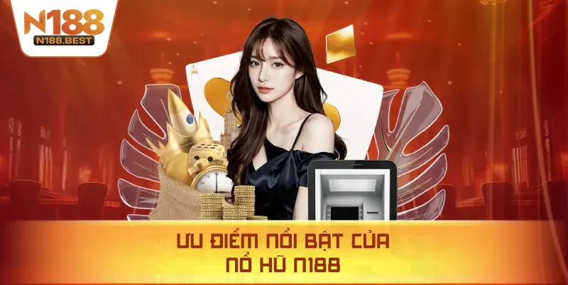 Ưu Điểm Nổi Bật Của Nổ Hũ N188