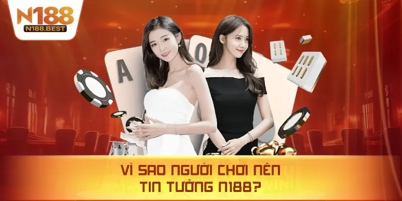 Vì Sao Người Chơi Nên Tin Tưởng N188?